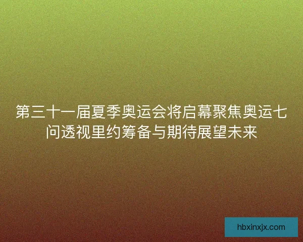 第三十一届夏季奥运会将启幕聚焦奥运七问透视里约筹备与期待展望未来 第三十一届夏季奥运会将启幕聚焦奥运七问透视里约筹备与期待展望未来